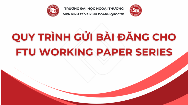 [V.KTKDQT] QUY TRÌNH GỬI BÀI ĐĂNG CHO FTU WORKING PAPER SERIES